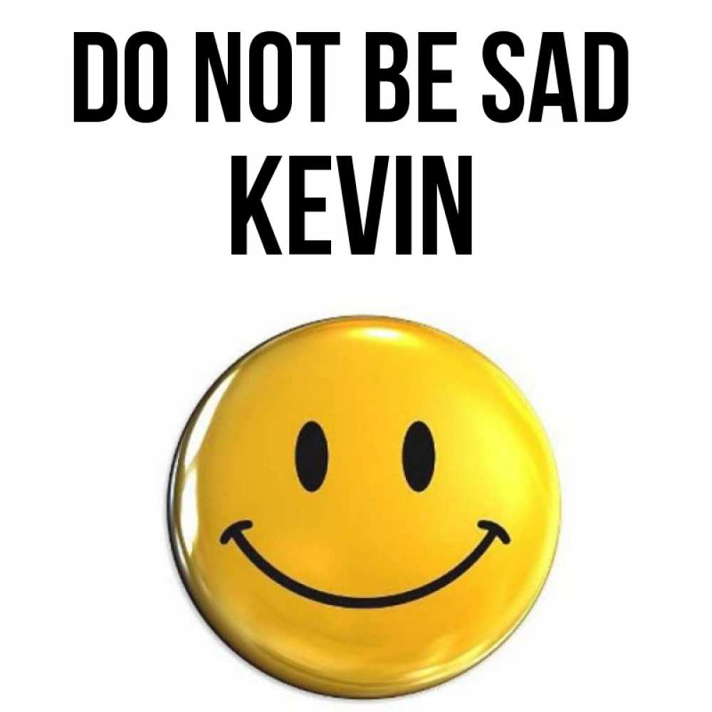 Greetings card с именем, Kevin Do not be sad триде смайл Greetings with text for free download 