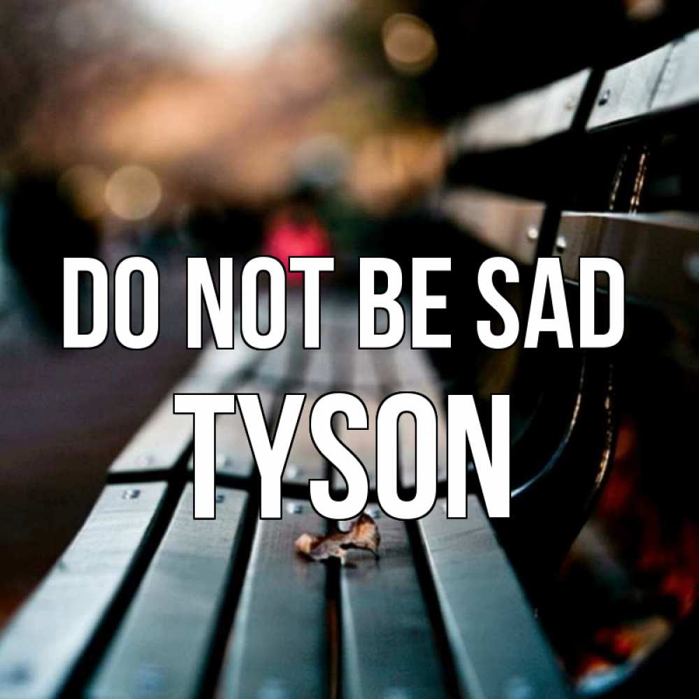 Greetings card с именем, Tyson Do not be sad размытый фон Greetings with text for free download 