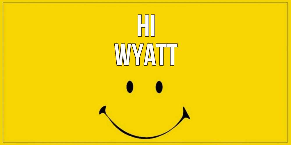 Greetings card с именем, Wyatt Hi смайл Greetings with text for free download 
