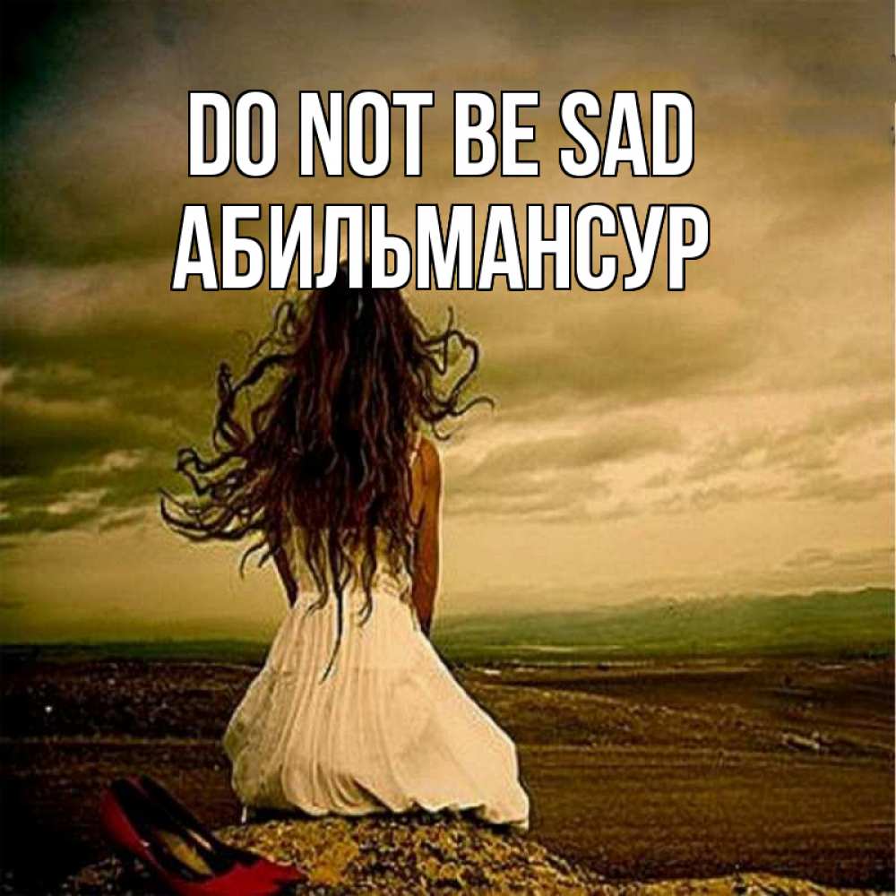 Greetings card с именем, Абильмансур Do not be sad белое платье и длинные волосы Greetings with text for free download 