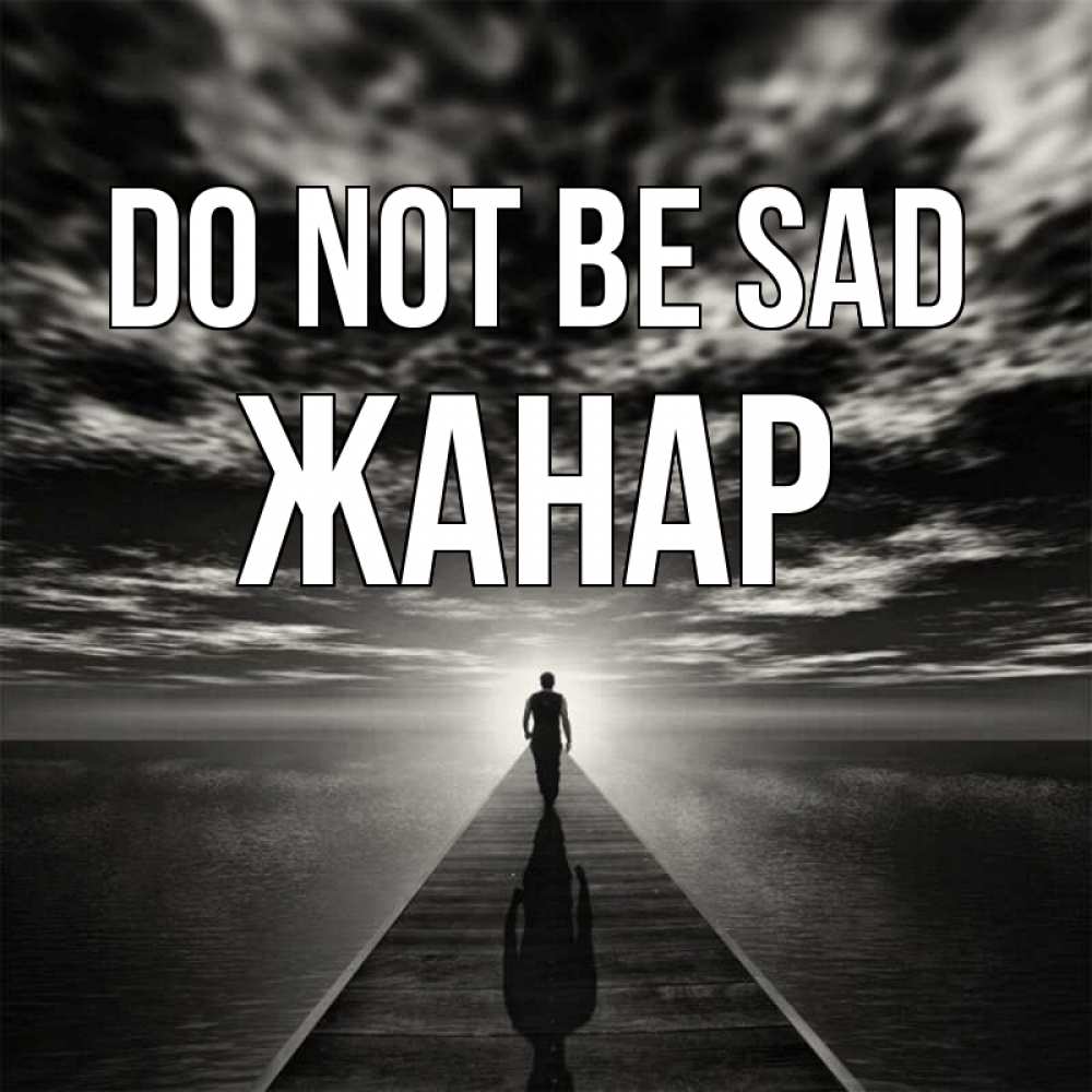 Greetings card с именем, ЖАНАР Do not be sad человек Greetings with text for free download 