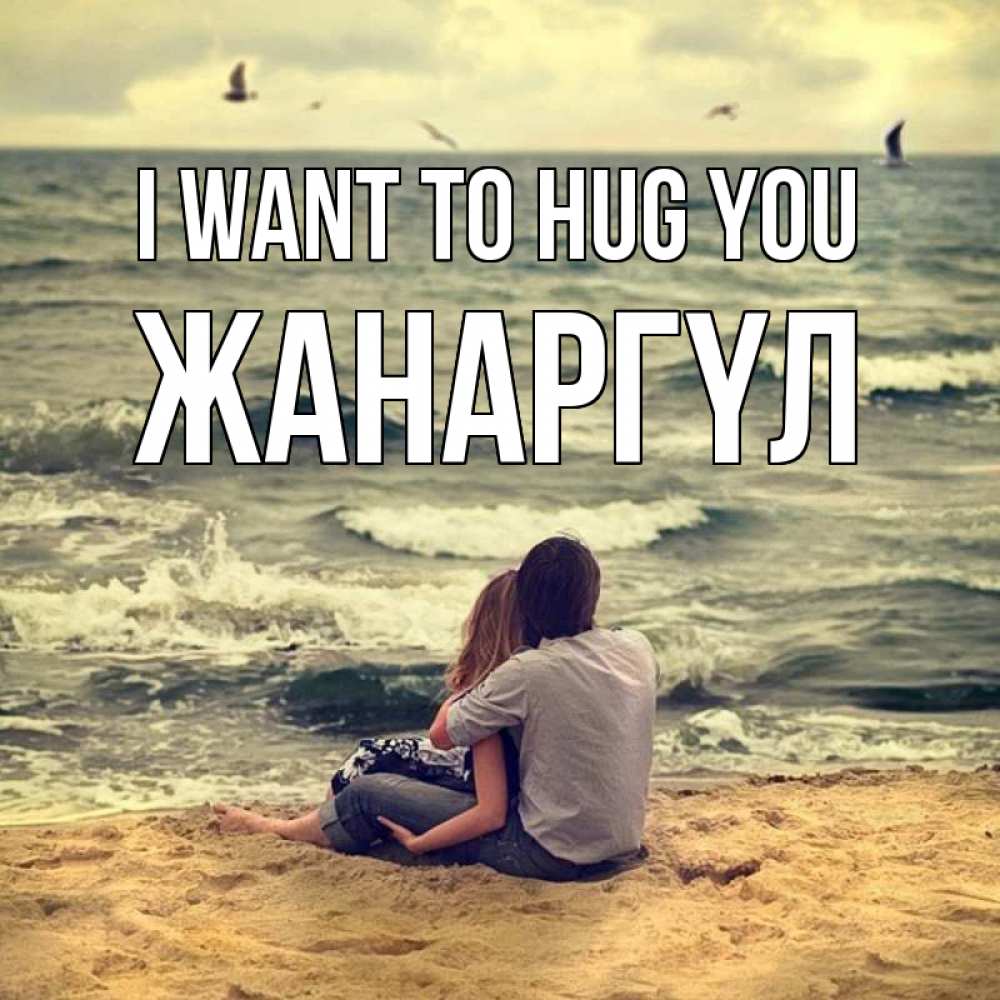 Greetings card с именем, ЖАНАРГҮЛ I want to hug you возлюбленные на песочке Greetings with text for free download 