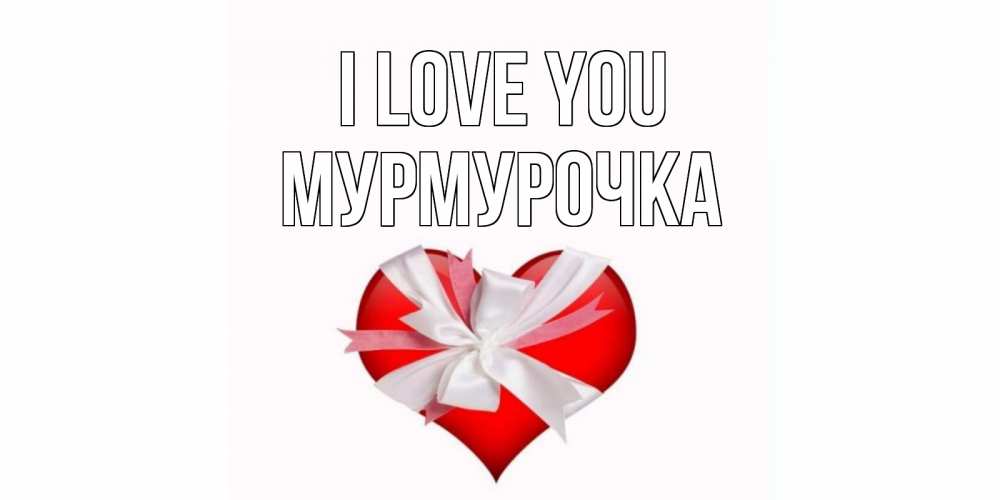 Greetings card с именем, Мурмурочка I love you сердце, ленты, бантик Greetings with text for free download 