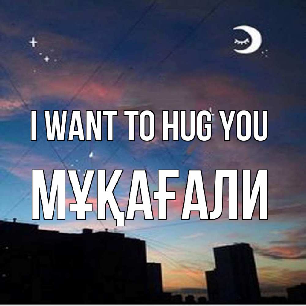 Greetings card с именем, МҰҚАҒАЛИ I want to hug you звездное небо Greetings with text for free download 