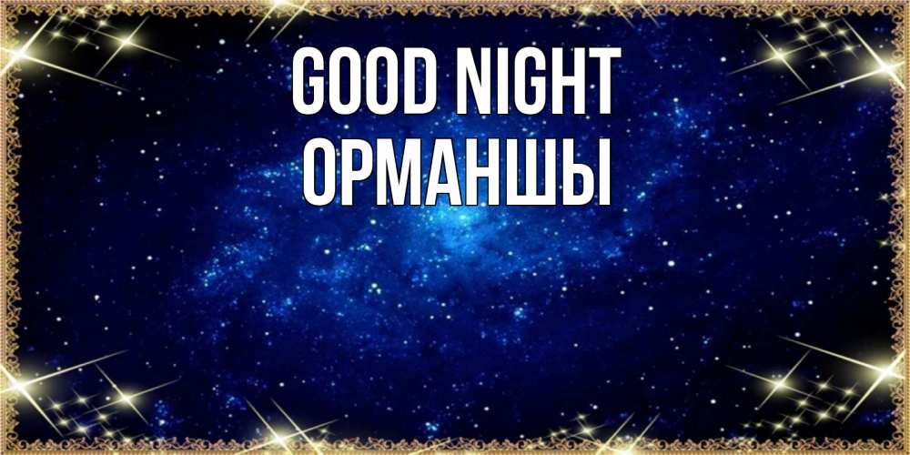 Greetings card с именем, ОРМАНШЫ Good night открытки перед сном Greetings with text for free download 