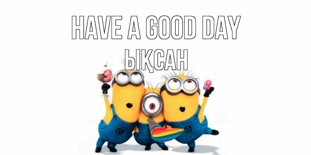 Greetings card с именем, ЫҚСАН Have a good day миньоны и прекрасный день Greetings with text for free download 