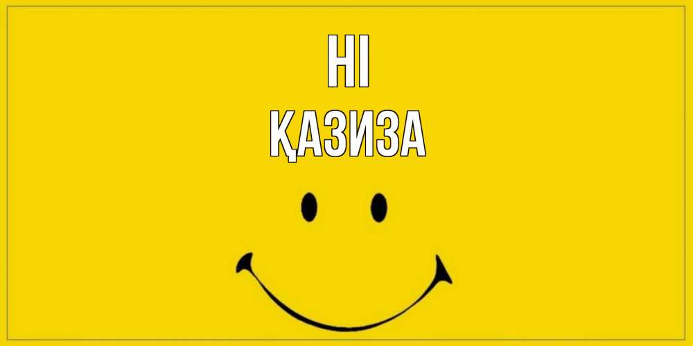 Greetings card с именем, ҚАЗИЗА Hi смайл Greetings with text for free download 