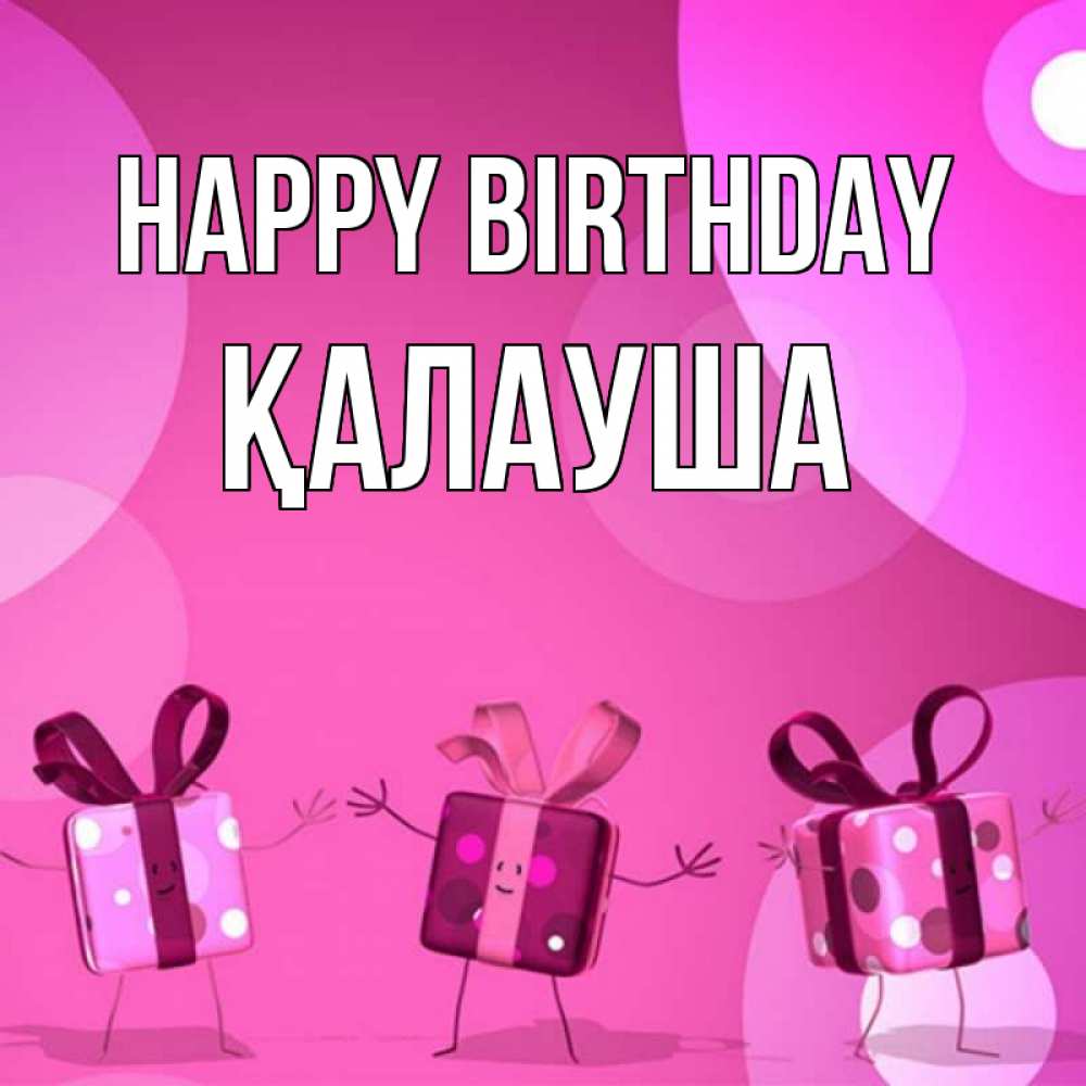 Greetings card с именем, Қалауша Happy Birthday подарки с ножкам Greetings with text for free download 