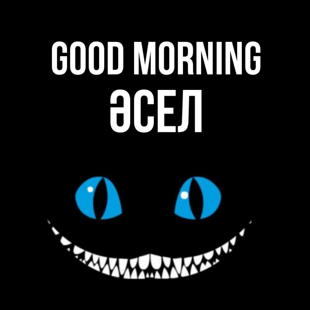 Greetings card с именем, ӘСЕЛ Good morning голубые глаза и зубки Greetings with text for free download 