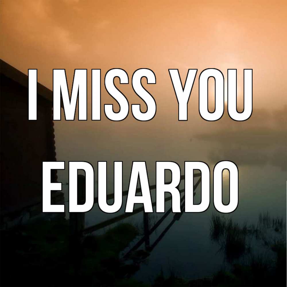 Greetings card с именем, Eduardo I miss you приходи ко мне на чай Greetings with text for free download 