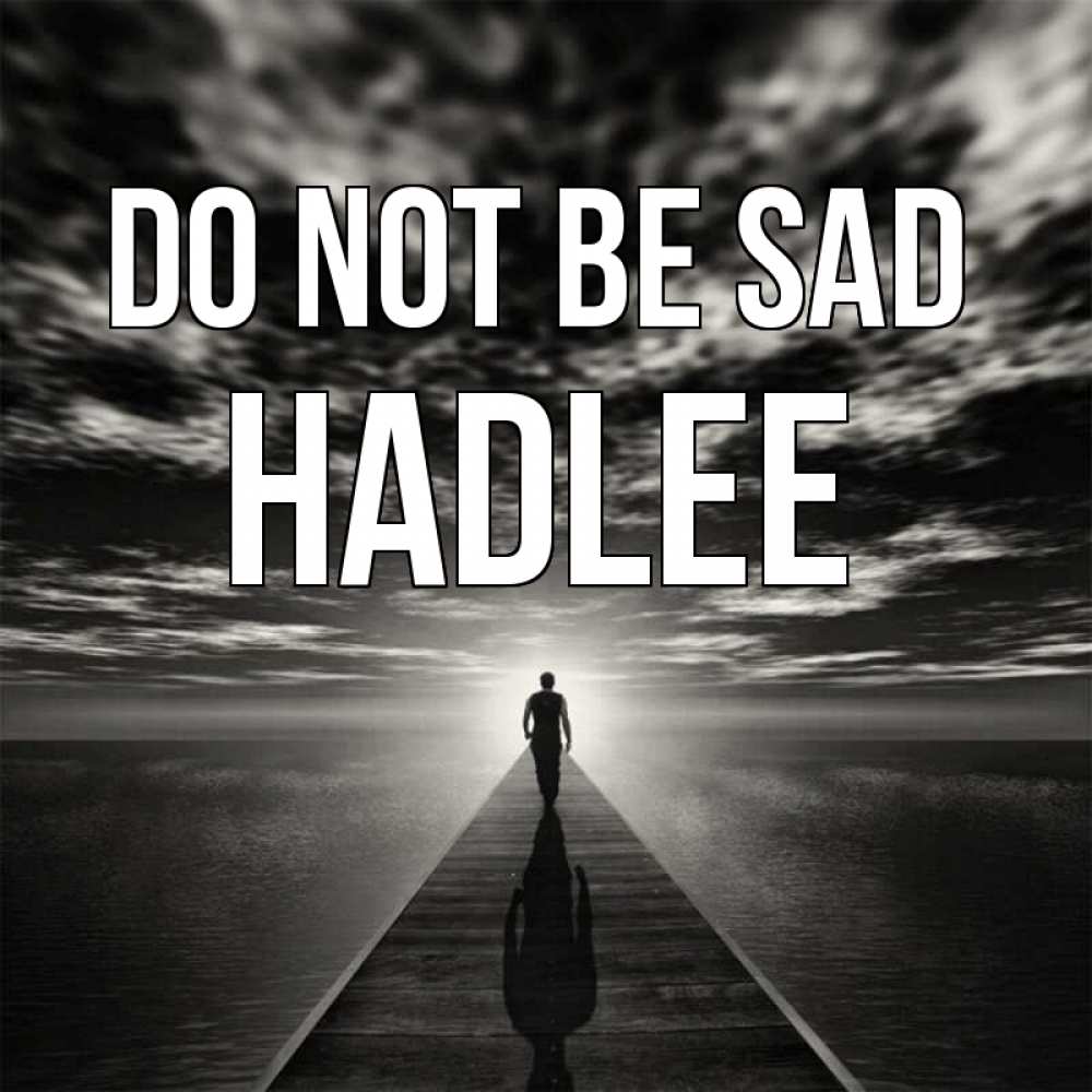 Greetings card с именем, Hadlee Do not be sad человек Greetings with text for free download 