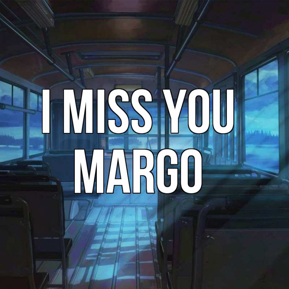 Greetings card с именем, Margo I miss you тоска Greetings with text for free download 