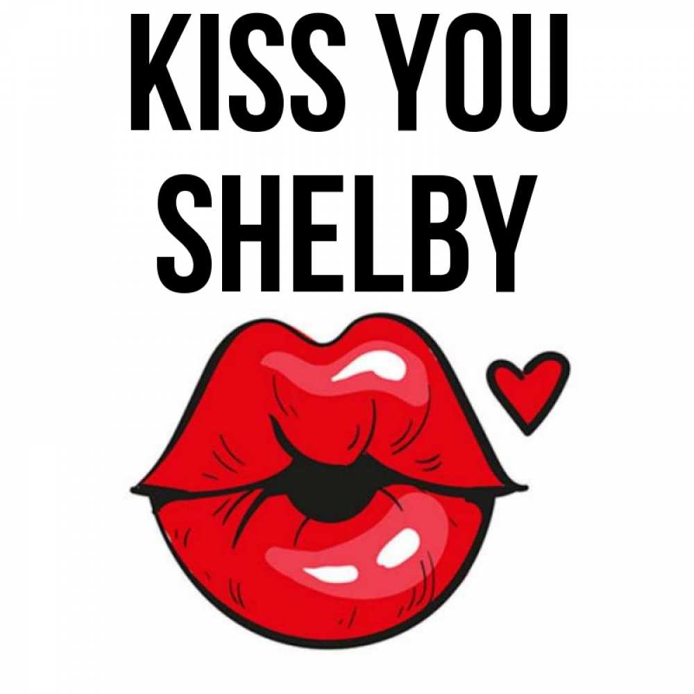 Greetings card с именем, Shelby Kiss you открытка с поцелуем любви для парня Greetings with text for free download 