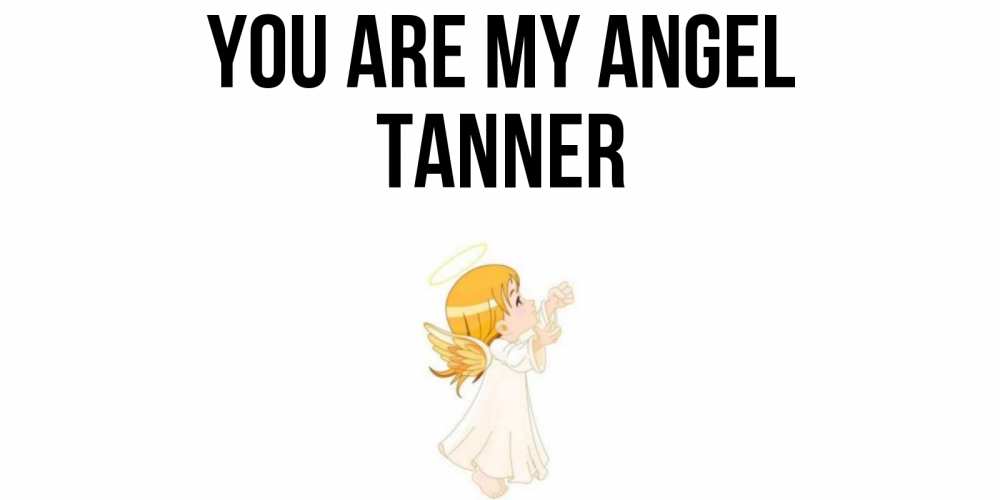 Greetings card с именем, Tanner You are my angel ангел, девочка Greetings with text for free download 