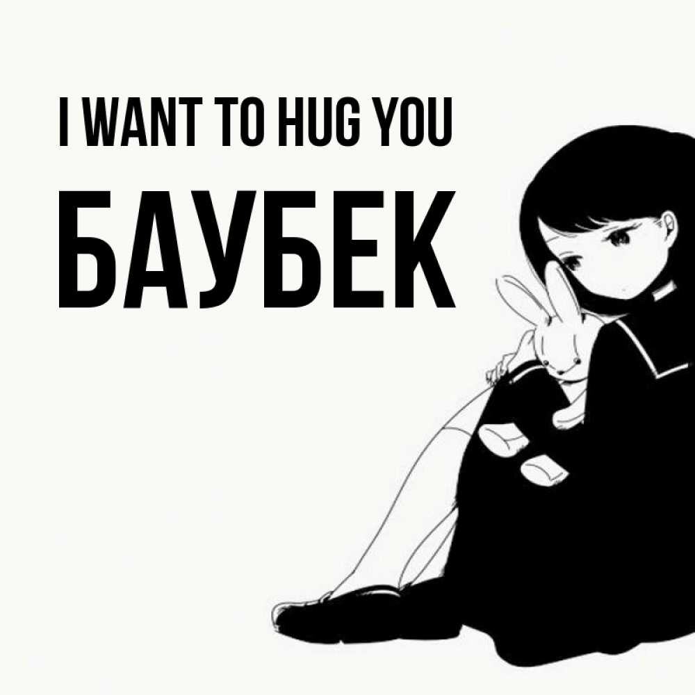 Greetings card с именем, Баубек I want to hug you чернобелая картнка Greetings with text for free download 