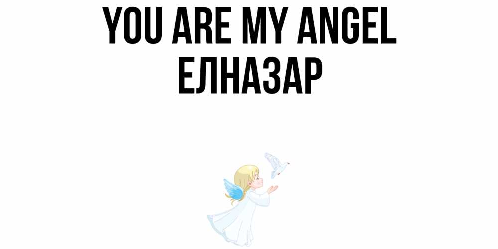 Greetings card с именем, Елназар You are my angel ангел, голубь Greetings with text for free download 