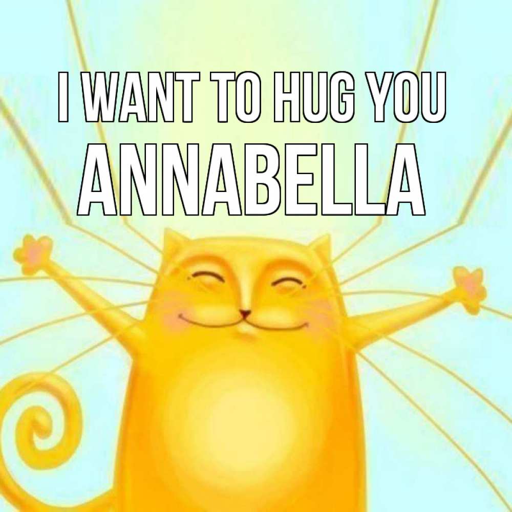 Greetings card с именем, Annabella I want to hug you солнечный обнимашечный кот Greetings with text for free download 