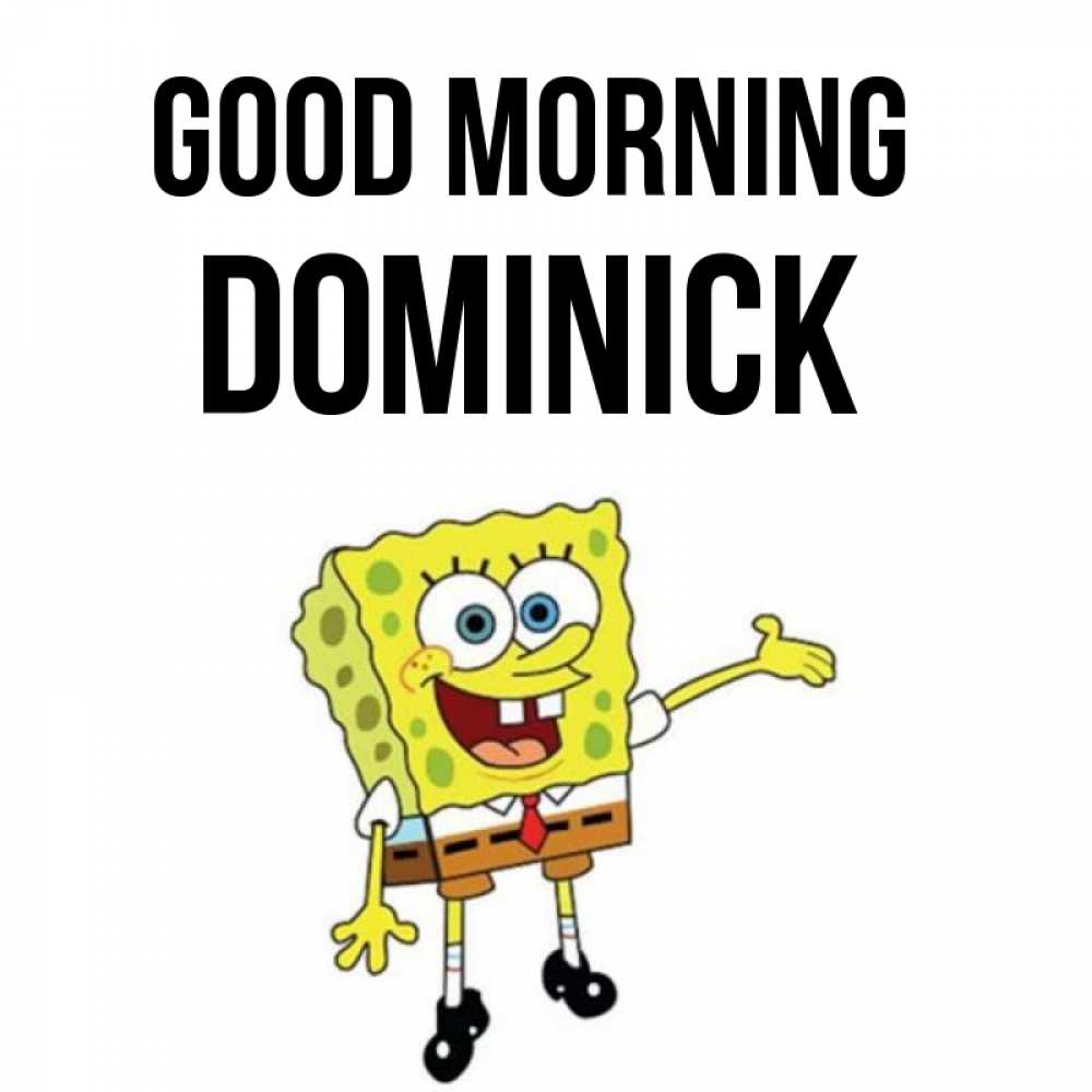 Greetings card с именем, Dominick Good morning губка боб улыбается Greetings with text for free download 