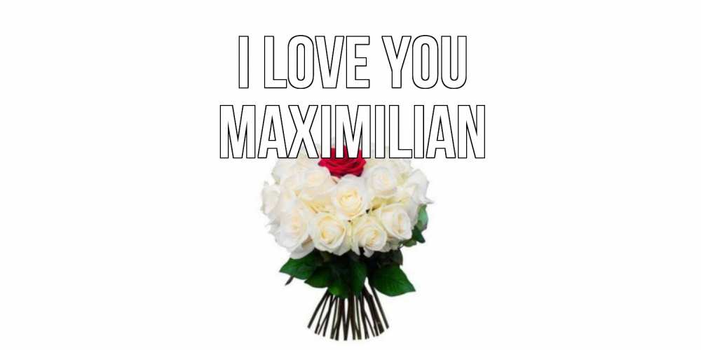 Greetings card с именем, Maximilian I love you единственная Greetings with text for free download 
