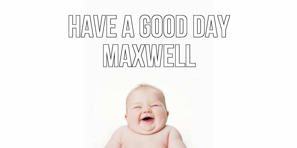 Greetings card с именем, Maxwell Have a good day открытка для поднятия настроения Greetings with text for free download 