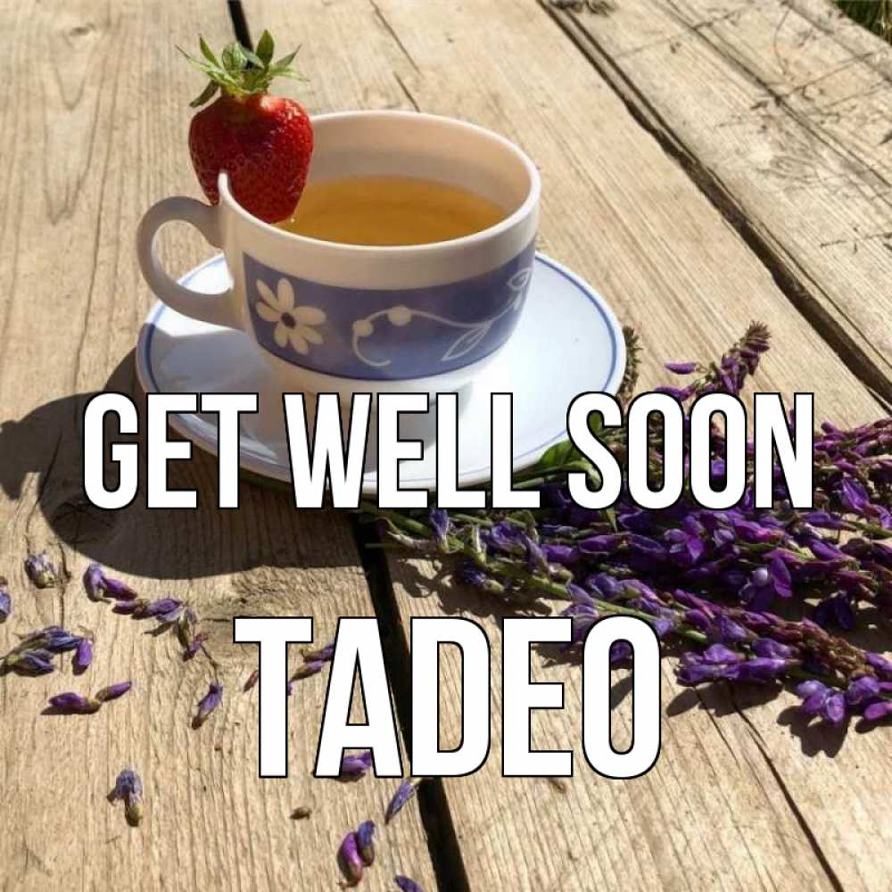 Greetings card с именем, Tadeo Get well soon чай Greetings with text for free download 
