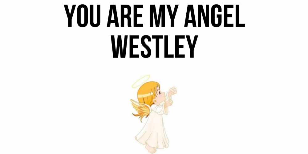 Greetings card с именем, Westley You are my angel ангел, девочка Greetings with text for free download 
