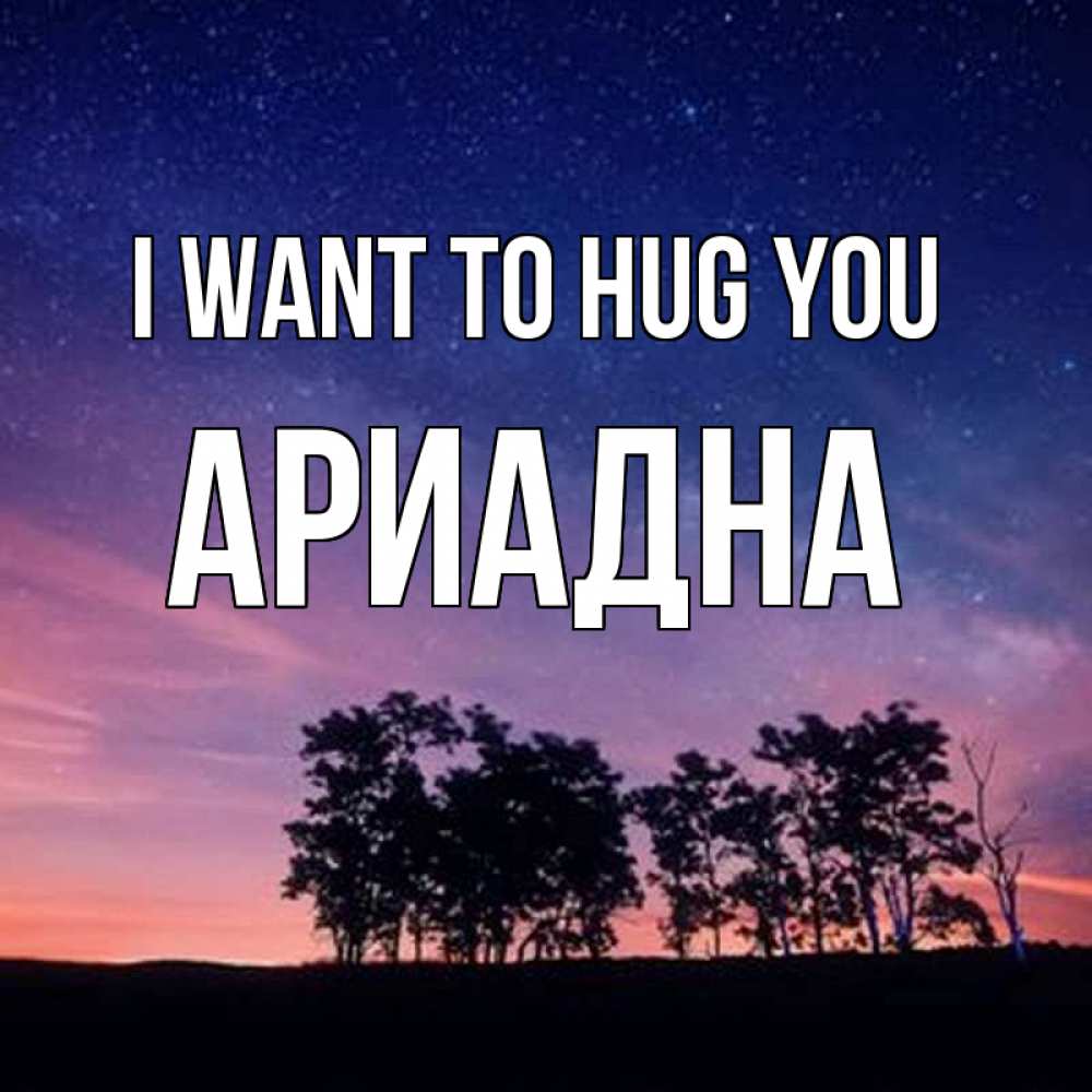 Greetings card с именем, Ариадна I want to hug you силуэты деревьев Greetings with text for free download 