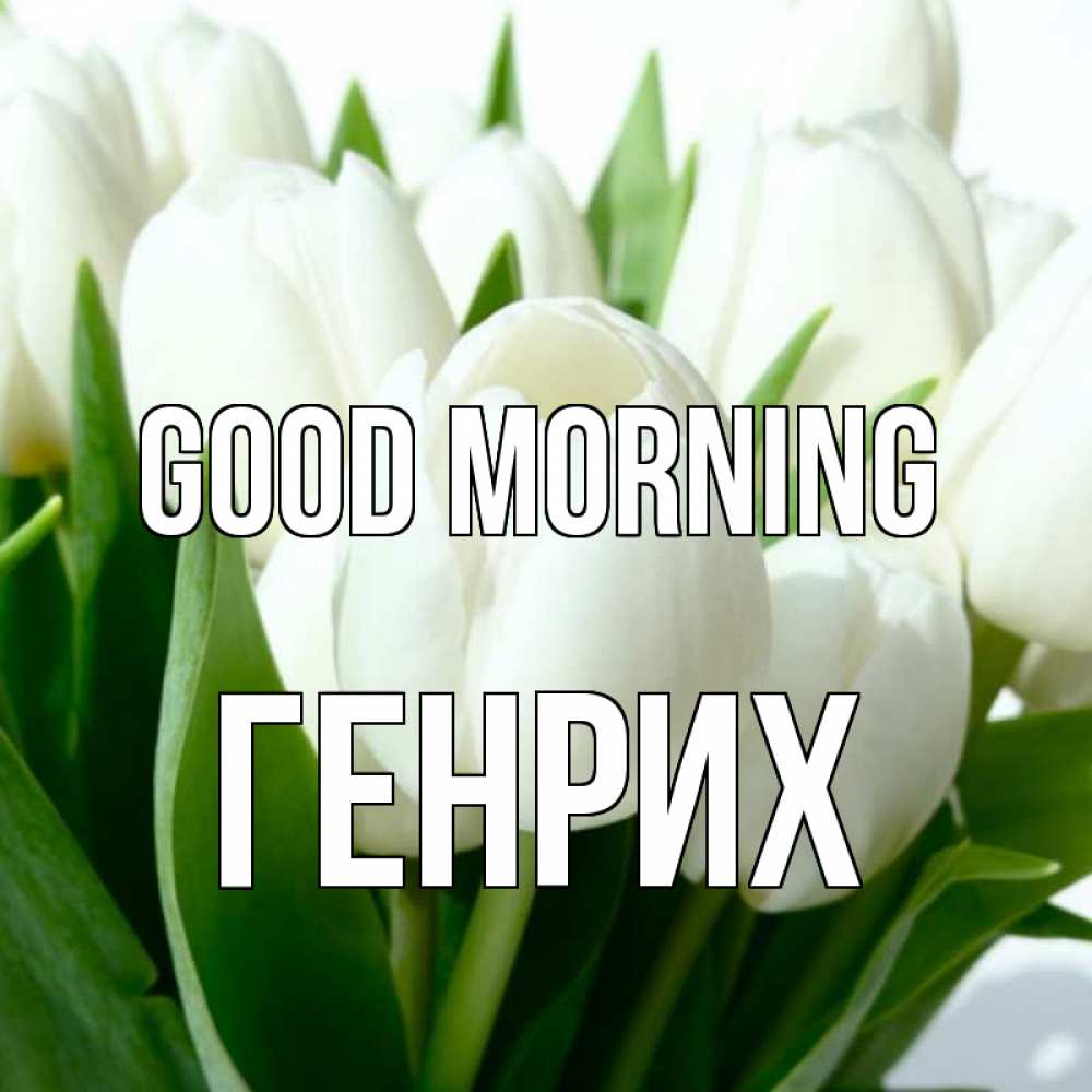 Greetings card с именем, Генрих Good morning открытки на каждый день по именам Greetings with text for free download 