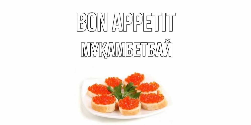 Greetings card с именем, Мұқамбетбай Bon Appetit бутерброд,красная икра Greetings with text for free download 