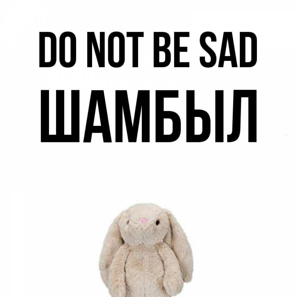 Greetings card с именем, ШАМБЫЛ Do not be sad детская игрушка зайчика Greetings with text for free download 