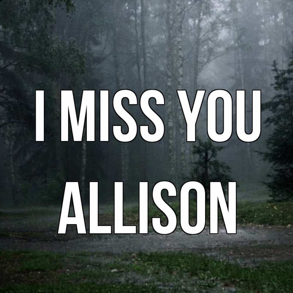 Greetings card с именем, Allison I miss you одна и плохо мне Greetings with text for free download 