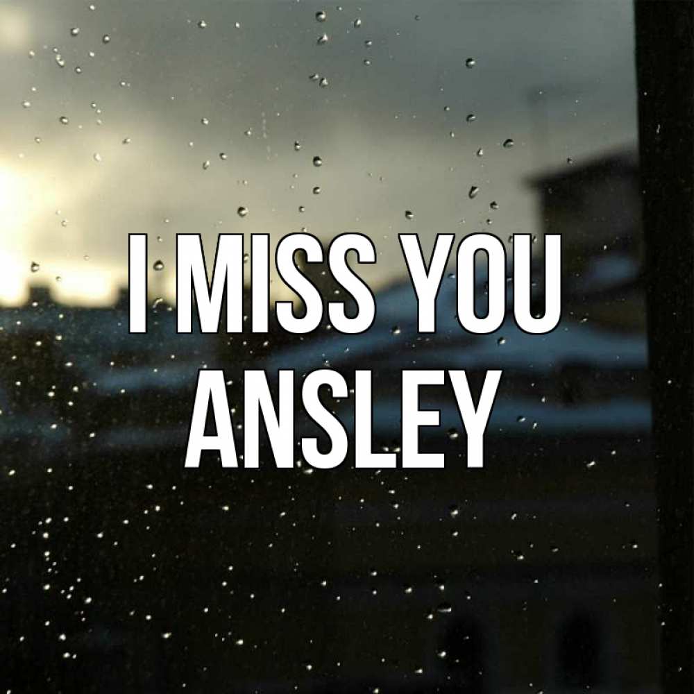 Greetings card с именем, Ansley I miss you капли на стекле Greetings with text for free download 