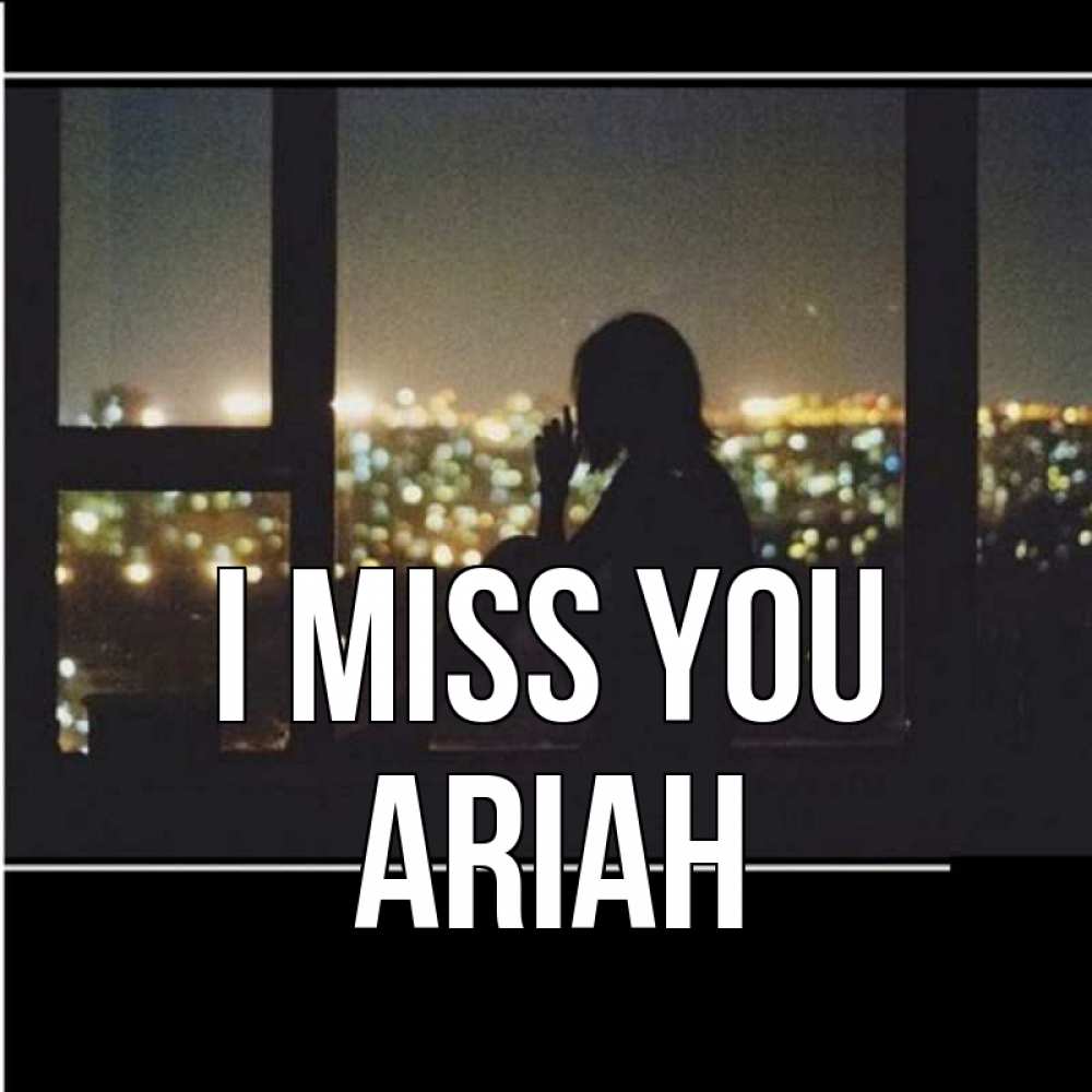 Greetings card с именем, Ariah I miss you у окна Greetings with text for free download 