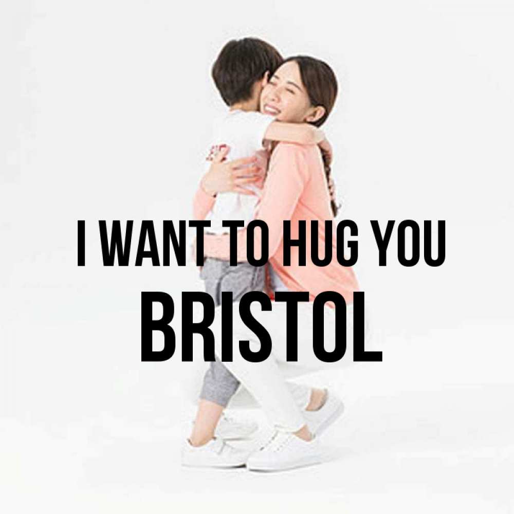 Greetings card с именем, Bristol I want to hug you соскучилась по сыну Greetings with text for free download 