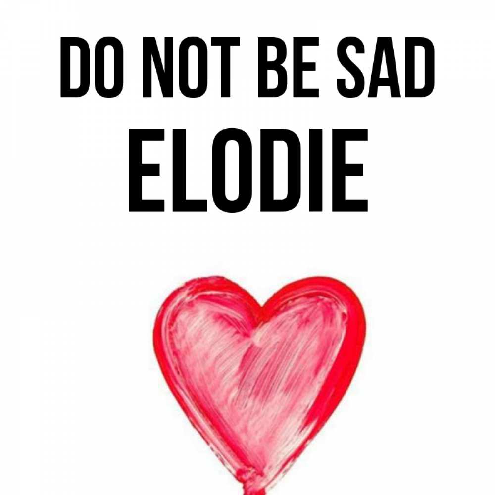 Greetings card с именем, Elodie Do not be sad сердечко Greetings with text for free download 