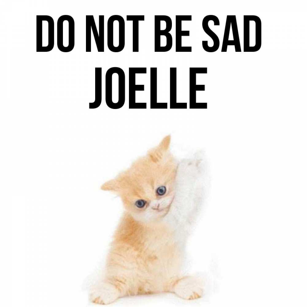 Greetings card с именем, Joelle Do not be sad просящий кот Greetings with text for free download 