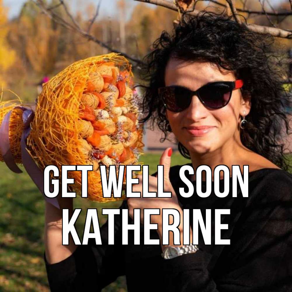 Greetings card с именем, Katherine Get well soon что то там у нее в букете Greetings with text for free download 