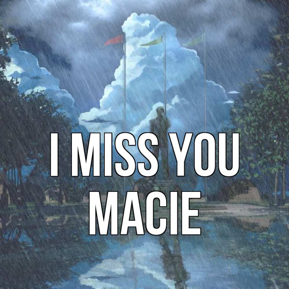 Greetings card с именем, Macie I miss you печалька Greetings with text for free download 