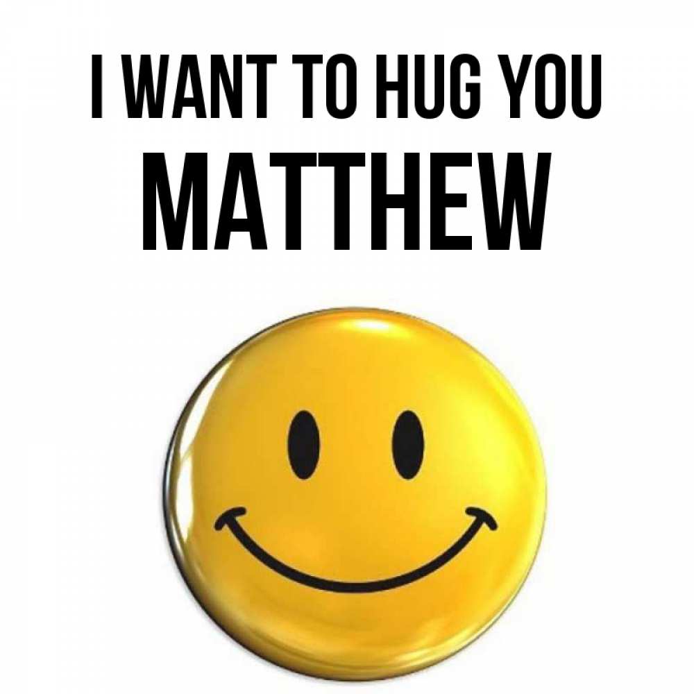 Greetings card с именем, Matthew I want to hug you открытки которые можно подписывать онлайн по своему усмотрению бесплатно Greetings with text for free download 