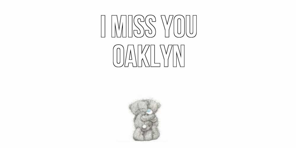 Greetings card с именем, Oaklyn I miss you мишки Greetings with text for free download 