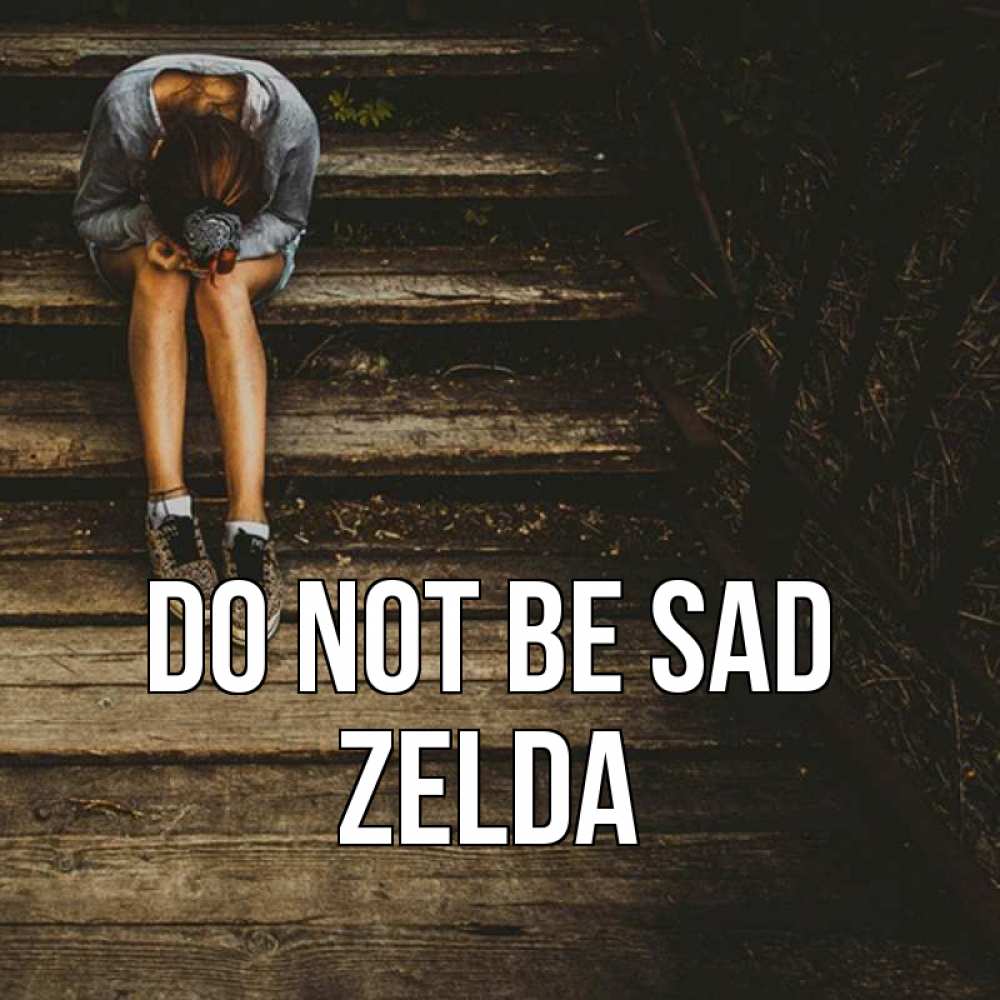 Greetings card с именем, Zelda Do not be sad девушка сидит на деревянных ступеньках Greetings with text for free download 