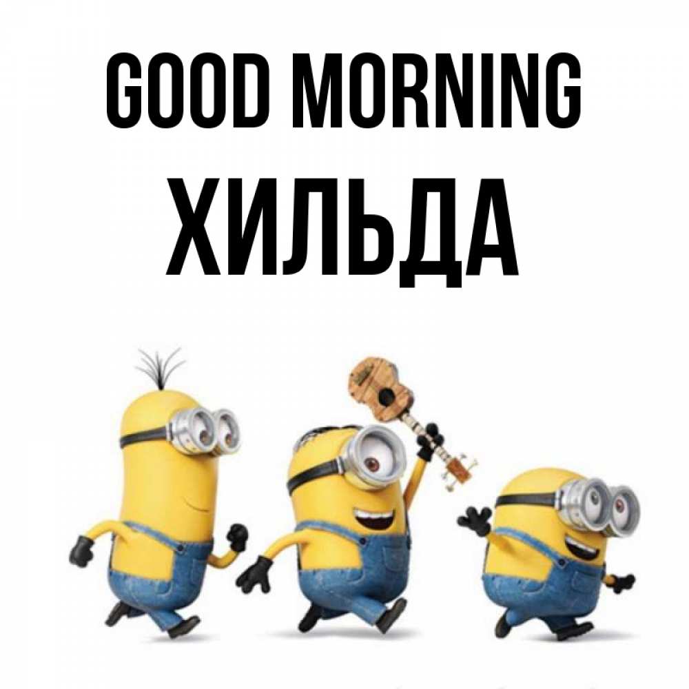Greetings card с именем, Хильда Good morning миньоны и прекрасное утро Greetings with text for free download 