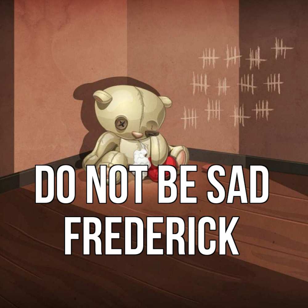Greetings card с именем, Frederick Do not be sad мишку бросила хозяйка Greetings with text for free download 