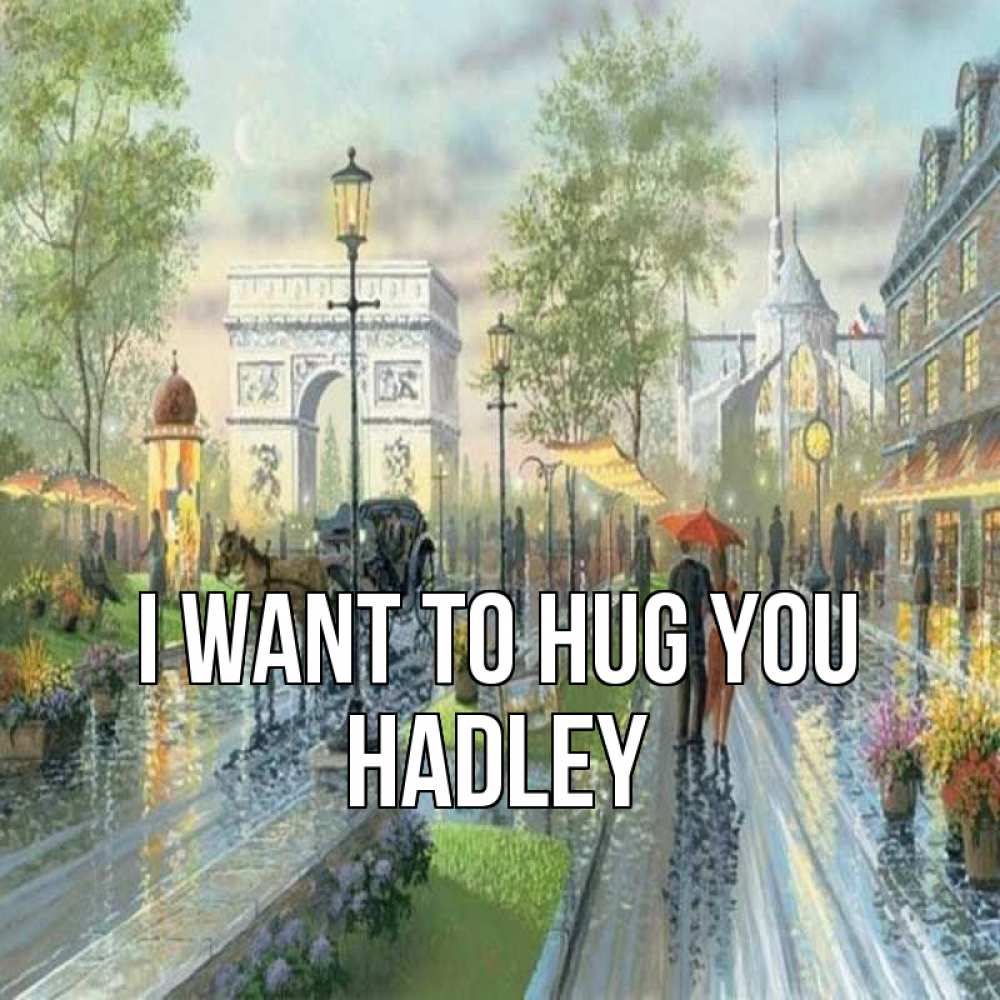 Greetings card с именем, Hadley I want to hug you дождливая улица Greetings with text for free download 