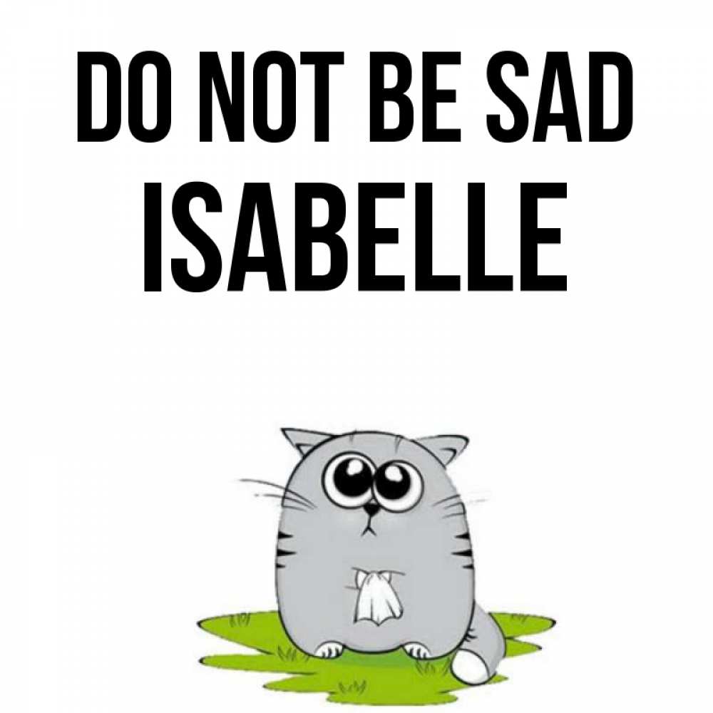 Greetings card с именем, Isabelle Do not be sad грустный котяра Greetings with text for free download 