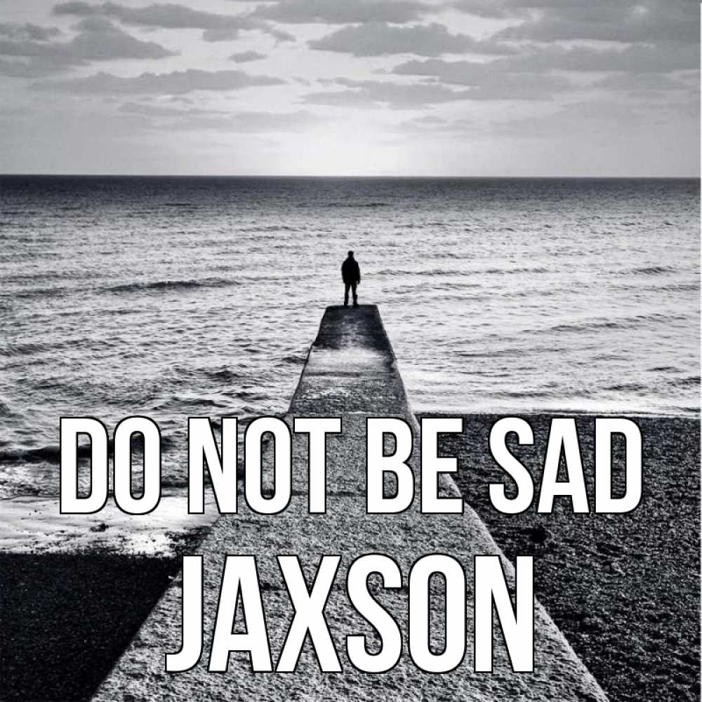 Greetings card с именем, Jaxson Do not be sad море Greetings with text for free download 