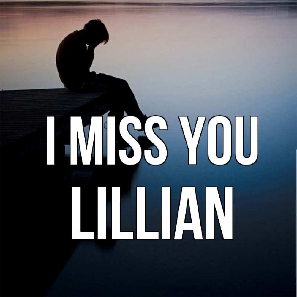 Greetings card с именем, Lillian I miss you печаль Greetings with text for free download 