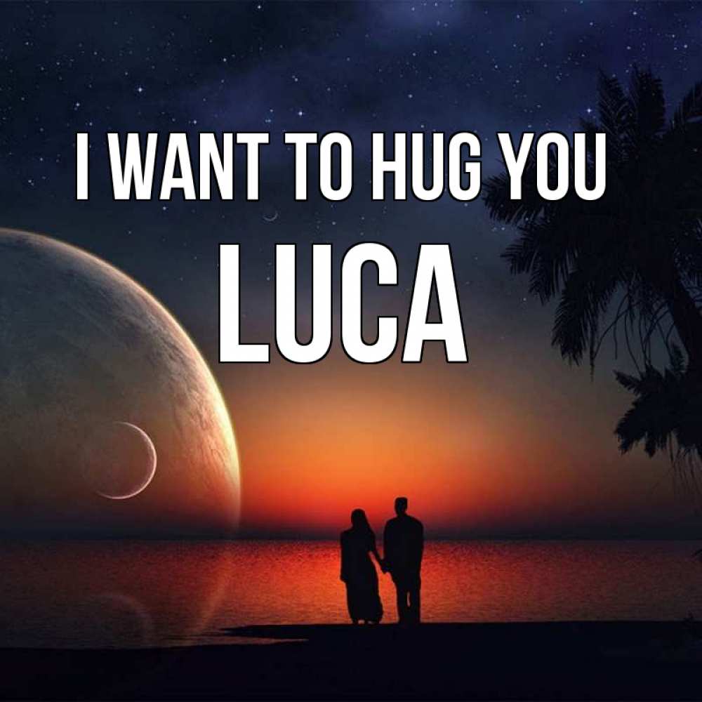 Greetings card с именем, Luca I want to hug you восход спутников Greetings with text for free download 