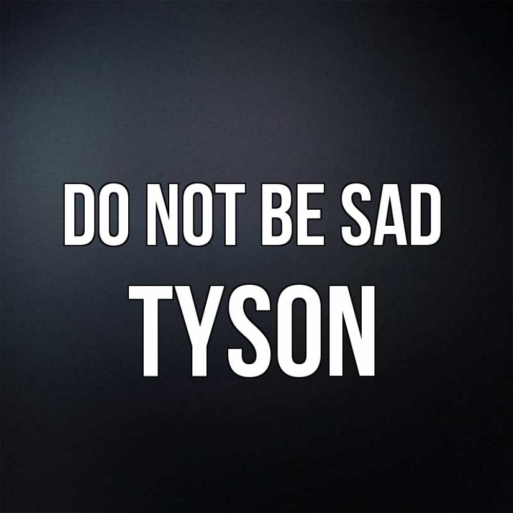 Greetings card с именем, Tyson Do not be sad Градиент серый Greetings with text for free download 