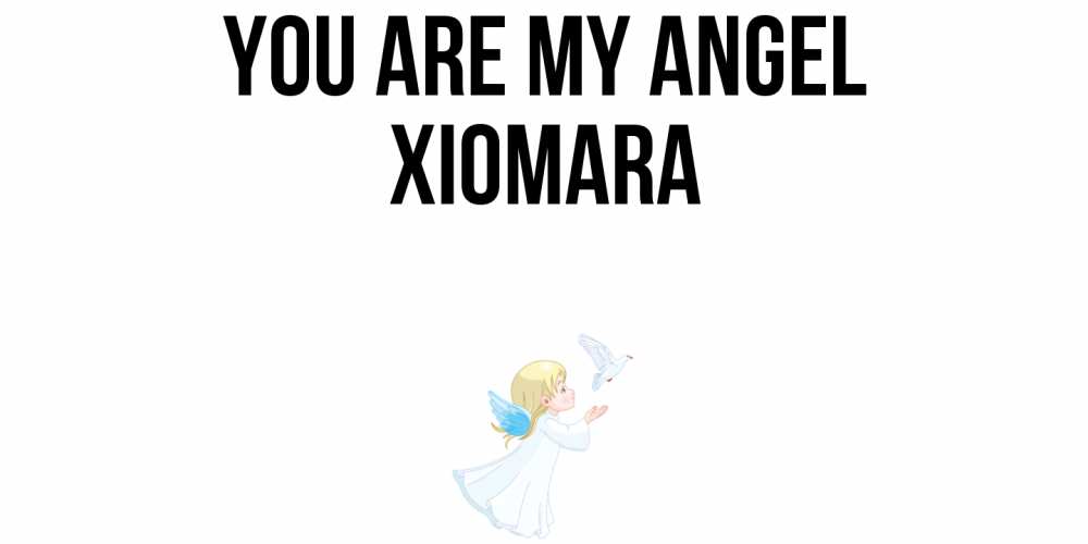 Greetings card с именем, Xiomara You are my angel ангел, голубь Greetings with text for free download 
